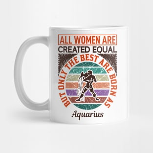 all women are created equal but only the best are born as aquarius Mug